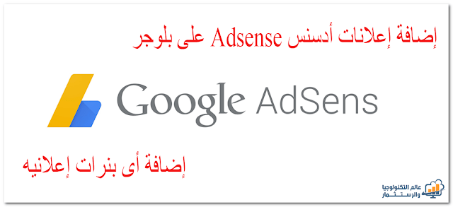 إضافة إعلانات أدسنس Adsense على بلوجر وكيفية إضافة أى بنرات إعلانيه أخرى عالم التكنولوجيا والاستثمار